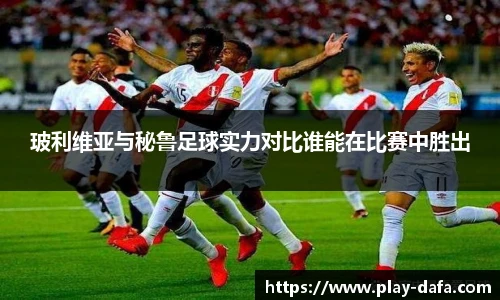 玻利维亚与秘鲁足球实力对比谁能在比赛中胜出